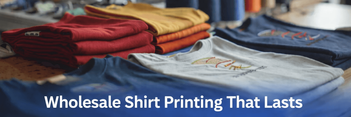 Wholesale Shirt Printing That Lasts